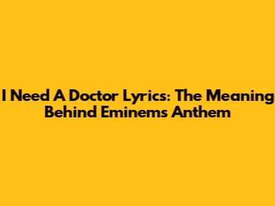 "I Need A Doctor" Lyrics: The Meaning Behind Eminem's Anthem