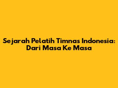 **Sejarah Pelatih Timnas Indonesia: Dari Masa Ke Masa**