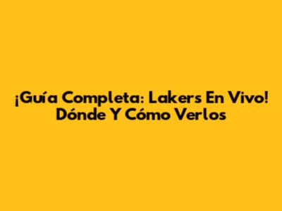 ¡Guía Completa: Lakers En Vivo! Dónde Y Cómo Verlos