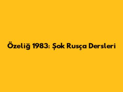 Özeliğ 1983: Şok Rusça Dersleri