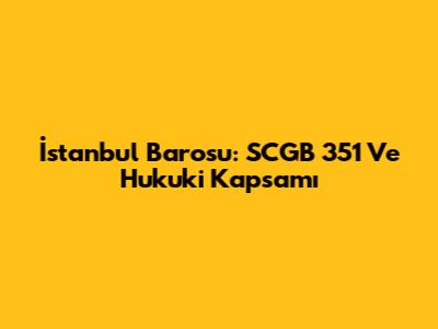 İstanbul Barosu: SCGB 351 Ve Hukuki Kapsamı