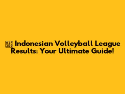 🏐 Indonesian Volleyball League Results: Your Ultimate Guide!