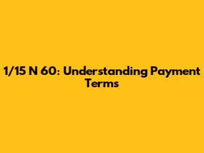 1/15 N 60: Understanding Payment Terms