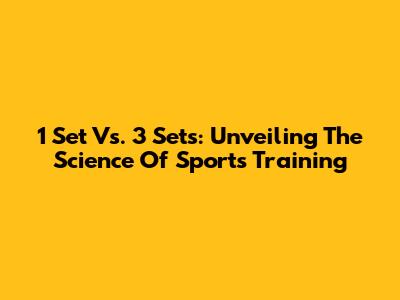 1 Set Vs. 3 Sets: Unveiling The Science Of Sports Training
