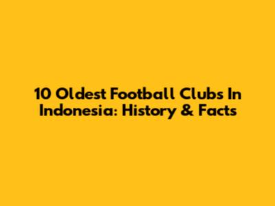 10 Oldest Football Clubs In Indonesia: History & Facts