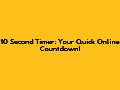 10 Second Timer: Your Quick Online Countdown!