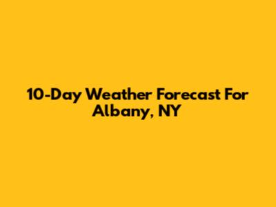 10-Day Weather Forecast For Albany, NY