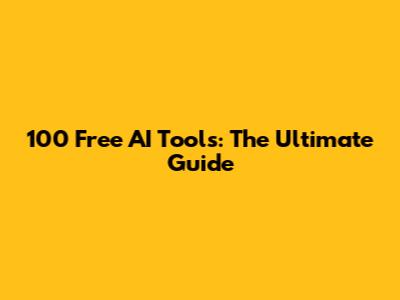 100 Free AI Tools: The Ultimate Guide