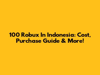 100 Robux In Indonesia: Cost, Purchase Guide & More!