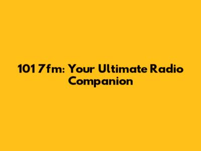 101 7fm: Your Ultimate Radio Companion
