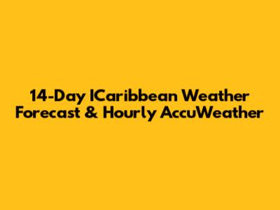 14-Day ICaribbean Weather Forecast & Hourly AccuWeather
