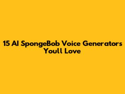 15 AI SpongeBob Voice Generators You'll Love