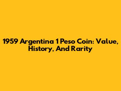 1959 Argentina 1 Peso Coin: Value, History, And Rarity