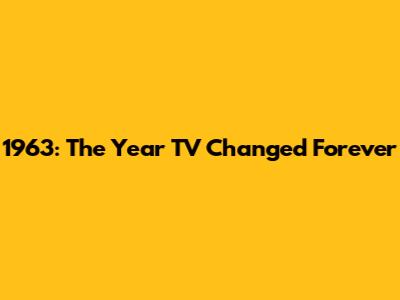 1963: The Year TV Changed Forever