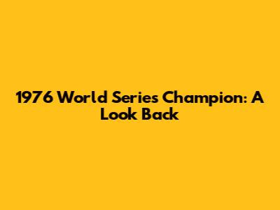 1976 World Series Champion: A Look Back