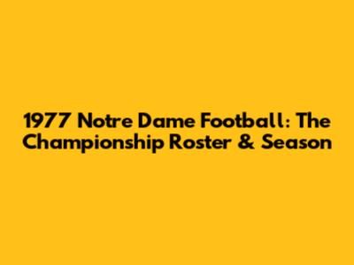 1977 Notre Dame Football: The Championship Roster & Season