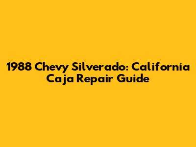 1988 Chevy Silverado: California Caja Repair Guide