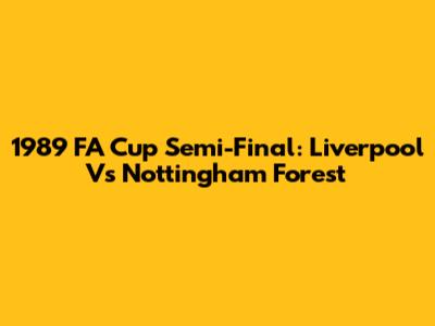 1989 FA Cup Semi-Final: Liverpool Vs Nottingham Forest