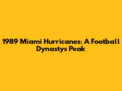 1989 Miami Hurricanes: A Football Dynasty's Peak