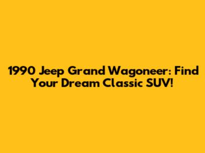 1990 Jeep Grand Wagoneer: Find Your Dream Classic SUV!