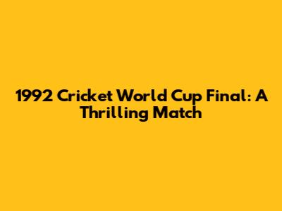 1992 Cricket World Cup Final: A Thrilling Match