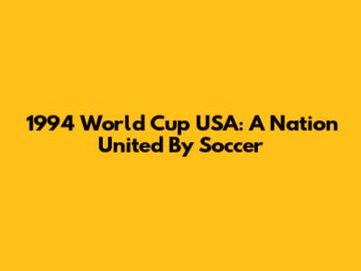 1994 World Cup USA: A Nation United By Soccer