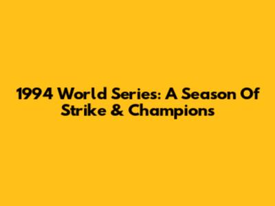 1994 World Series: A Season Of Strike & Champions