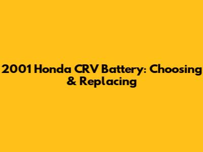 2001 Honda CRV Battery: Choosing & Replacing
