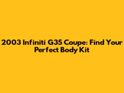 2003 Infiniti G35 Coupe: Find Your Perfect Body Kit