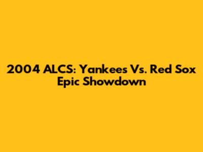 2004 ALCS: Yankees Vs. Red Sox Epic Showdown