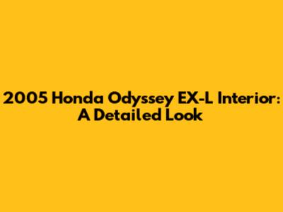2005 Honda Odyssey EX-L Interior: A Detailed Look