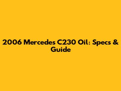 2006 Mercedes C230 Oil: Specs & Guide