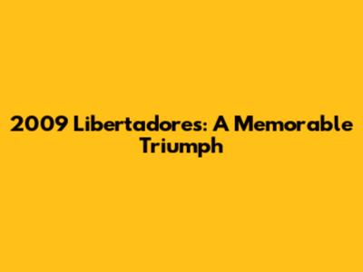 2009 Libertadores: A Memorable Triumph