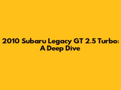 2010 Subaru Legacy GT 2.5 Turbo: A Deep Dive