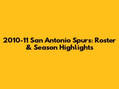 2010-11 San Antonio Spurs: Roster & Season Highlights