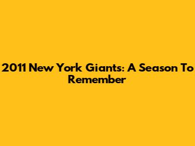 2011 New York Giants: A Season To Remember