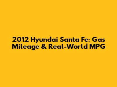 2012 Hyundai Santa Fe: Gas Mileage & Real-World MPG