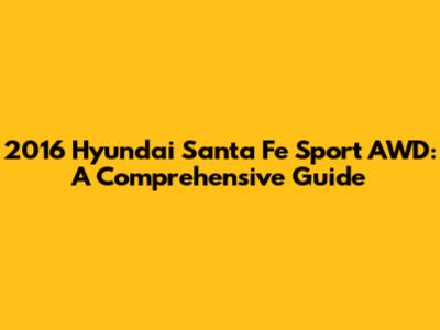 2016 Hyundai Santa Fe Sport AWD: A Comprehensive Guide