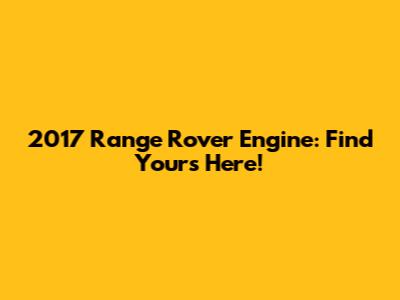 2017 Range Rover Engine: Find Yours Here!