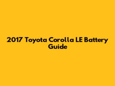 2017 Toyota Corolla LE Battery Guide