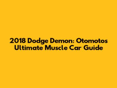 2018 Dodge Demon: Otomoto's Ultimate Muscle Car Guide