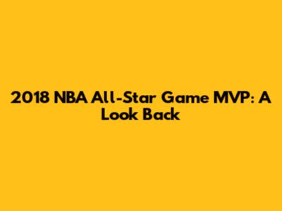 2018 NBA All-Star Game MVP: A Look Back