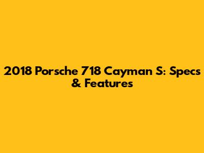 2018 Porsche 718 Cayman S: Specs & Features