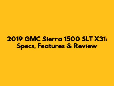 2019 GMC Sierra 1500 SLT X31: Specs, Features & Review