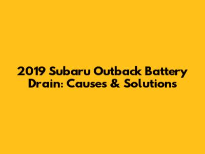 2019 Subaru Outback Battery Drain: Causes & Solutions