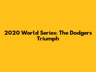2020 World Series: The Dodgers' Triumph