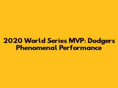 2020 World Series MVP: Dodgers' Phenomenal Performance