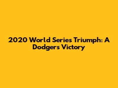 2020 World Series Triumph: A Dodgers' Victory