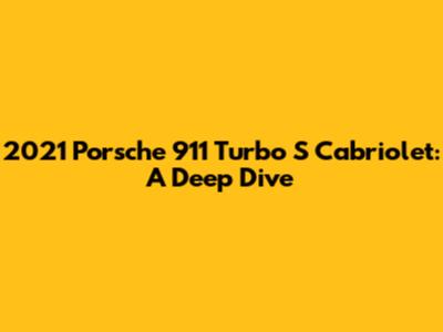 2021 Porsche 911 Turbo S Cabriolet: A Deep Dive