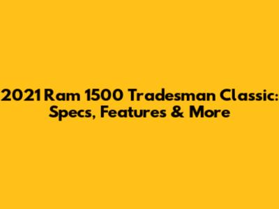 2021 Ram 1500 Tradesman Classic: Specs, Features & More